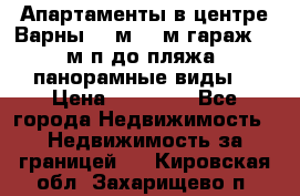 Апартаменты в центре Варны 124м2 38м2гараж, 10м/п до пляжа, панорамные виды. › Цена ­ 65 000 - Все города Недвижимость » Недвижимость за границей   . Кировская обл.,Захарищево п.